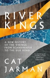 River Kings - A New History of Vikings from Scandinavia to the Silk Roads