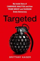 Targeted - My Inside Story of Cambridge Analytica and How Trump, Brexit and Facebook Broke Democracy