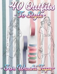 40 Outfits To Style For Washi Tape - Design Your Style Workbook: Winter, Summer, Fall outfits and More - Drawing Workbook for Te