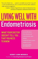 Living Well with Endometriosis - What Your Doctor Doesn't Tell You...That You Need to Know