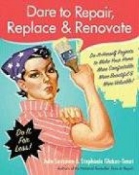 Dare to Repair, Replace & Renovate - Do-It-Herself Projects to Make Your Home More Comfortable, More Beautiful & More Valuable!