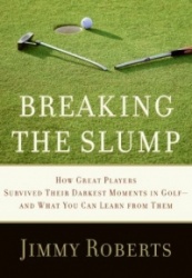 Breaking the Slump - How Great Players Survived Their Darkest Moments in Golf--and What You Can Learn from Them