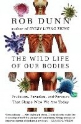 The Wild Life of Our Bodies - Predators, Parasites, and Partners That Shape Who We Are Today