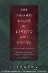 The Pagan Book of Living and Dying - Practical Rituals, Prayers, Blessings, and Meditations on Crossing Over