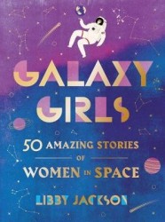 Galaxy Girls - 50 Amazing Stories of Women in Space