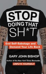 Stop Doing That Sh*t - End Self-Sabotage and Demand Your Life Back