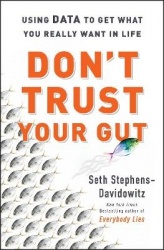 Don't Trust Your Gut - Using Data to Get What You Really Want in Life