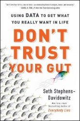 Don't Trust Your Gut - Using Data to Get What You Really Want in Life