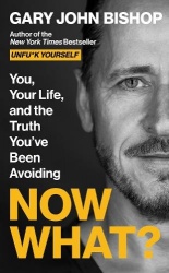 Now What? - You, Your Life, and the Truth You've Been Avoiding