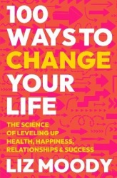 100 Ways to Change Your Life - The Science of Leveling Up Health, Happiness, Relationships & Success