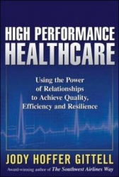 High Performance Healthcare: Using the Power of Relationships to Achieve Quality, Efficiency and Resilience