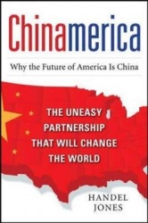 CHINAMERICA:  The Uneasy Partnership that Will Change the World