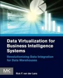 Data Virtualization for Business Intelligence Systems - Revolutionizing Data Integration for Data Warehouses
