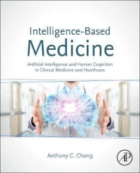 Intelligence-Based Medicine : Artificial Intelligence and Human Cognition in Clinical Medicine and Healthcare