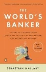 The World's Banker - A Story of Failed States, Financial Crises, and the Wealth and Poverty of Nations
