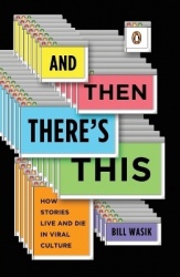 And Then There's This - How Stories Live and Die in Viral Culture