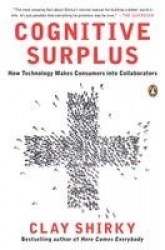 Cognitive Surplus - How Technology Makes Consumers into Collaborators