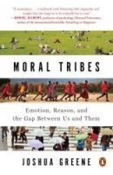 Moral Tribes - Emotion, Reason, and the Gap Between Us and Them