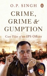 Crime, Grime and Gumption - Case Files of an IPS Officer