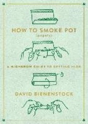 How to Smoke Pot (Properly) - A Highbrow Guide to Getting High