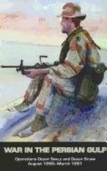 War in the Persian Gulf: Operations Desert Shield and Desert Storm: August 1990-March 1991
