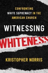 Witnessing Whiteness - Confronting White Supremacy in the American Church