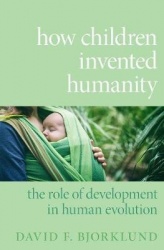 How Children Invented Humanity - The Role of Development in Human Evolution