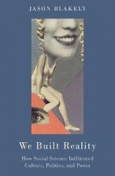 We Built Reality - How Social Science Infiltrated Culture, Politics, and Power