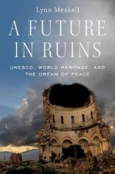 A Future in Ruins - UNESCO, World Heritage, and the Dream of Peace