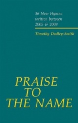 Praise to the Name - 36 New Hymns written between 2005 and 2008