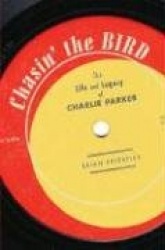 Chasin' The Bird - The Life and Legacy of Charlie Parker
