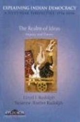 Explaining Indian Democracy: A Fifty Year Perspective, 1956-2006 - Volume I: The Realm of Ideas: Inquiry and Theory