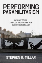 Performing Paramilitarism - Loyalist Songs, Conflict, and Culture War in Northern Ireland