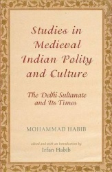 Studies in Medieval Indian Polity and Culture - The Delhi Sultanate and Its Times