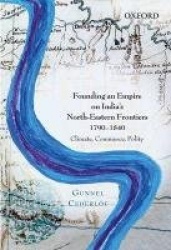 Founding an Empire on India's North-Eastern Frontiers, 1790-1840 - Climate, Commerce, Polity