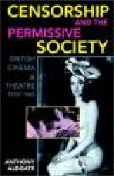 Censorship and the Permissive Society - British Cinema and Theatre, 1955-1965