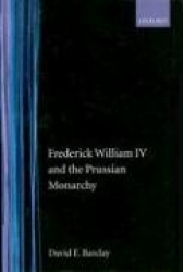 Frederick William IV and the Prussian Monarchy 1840-1861
