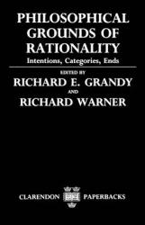 Philosophical Grounds of Rationality - Intentions, Categories, Ends