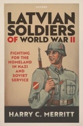 Latvian Soldiers of World War II - Fighting for the Homeland in Nazi and Soviet Service