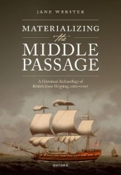 Materializing the Middle Passage - A Historical Archaeology of British Slave Shipping, 1680-1807