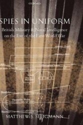 Spies in Uniform - British Military and Naval Intelligence on the Eve of the First World War