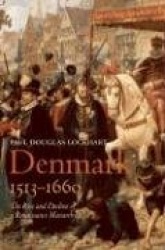 Denmark, 1513-1660 - The Rise and Decline of a Renaissance Monarchy