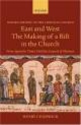 East and West: The Making of a Rift in the Church - From Apostolic Times until the Council of Florence