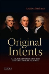 Original Intents - Hamilton, Jefferson, Madison, and the American Founding