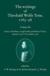 The Writings of Theobald Wolfe Tone 1763-98: Volume III - France, the Rhine, Lough Swilly and Death of Tone (January 1797 to Nov