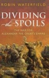 Dividing the Spoils - The War for Alexander the Great's Empire