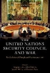 The United Nations Security Council and War - The Evolution of Thought and Practice since 1945