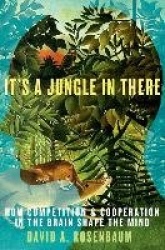 It's a Jungle in There - How Competition and Cooperation in the Brain Shape the Mind