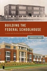 Building the Federal Schoolhouse - Localism and the American Education State
