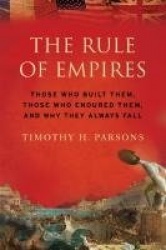 The Rule of Empires - Those Who Built Them, Those Who Endured Them, and Why They Always Fall